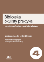 Biblioteka Okulisty Praktyka. Tom 4. Wskazania do witrektomii. Najnowsze osiągnięcia chirurgii witreoretinalnej.