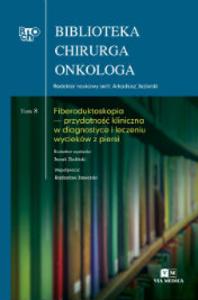 Biblioteka Chirurga Onkologa - Tom 8 Fiberoduktoskopia- przydatność kliniczna w diagnostyce i leczeniu wycieków z piersi